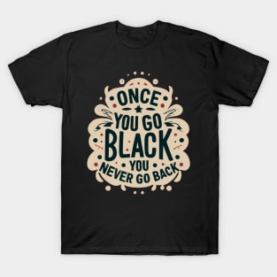 Once you go black you never go back T-Shirt